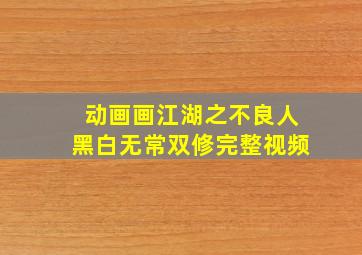 动画画江湖之不良人黑白无常双修完整视频