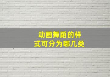 动画舞蹈的样式可分为哪几类