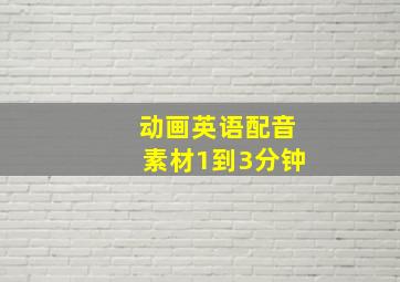 动画英语配音素材1到3分钟