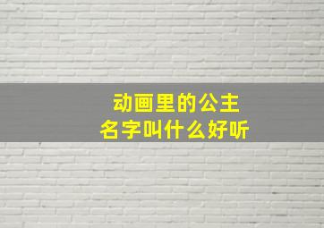 动画里的公主名字叫什么好听