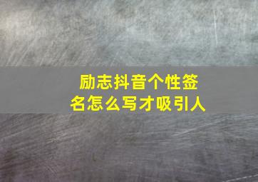 励志抖音个性签名怎么写才吸引人