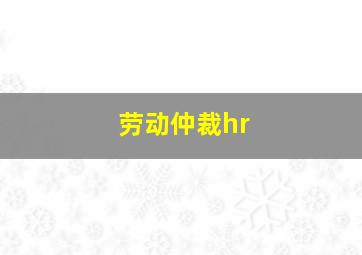 劳动仲裁hr