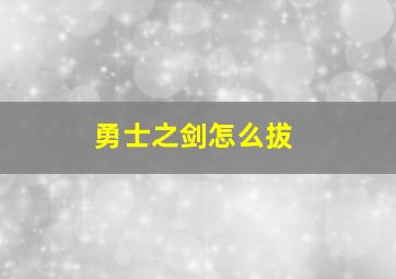 勇士之剑怎么拔