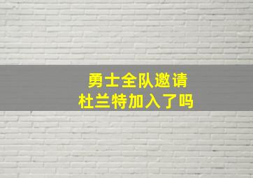 勇士全队邀请杜兰特加入了吗