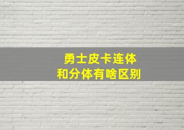 勇士皮卡连体和分体有啥区别