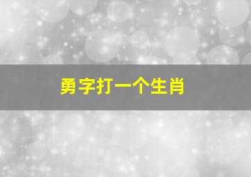 勇字打一个生肖