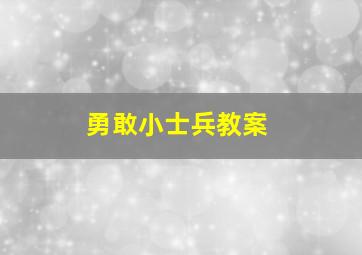 勇敢小士兵教案