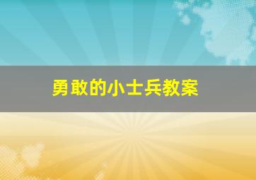 勇敢的小士兵教案