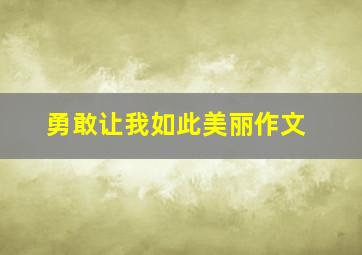 勇敢让我如此美丽作文