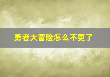 勇者大冒险怎么不更了