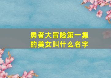 勇者大冒险第一集的美女叫什么名字