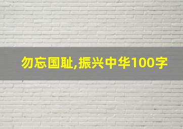 勿忘国耻,振兴中华100字