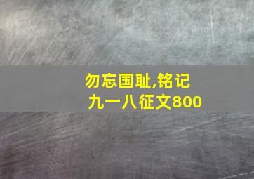 勿忘国耻,铭记九一八征文800