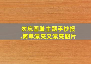 勿忘国耻主题手抄报,简单漂亮又漂亮图片