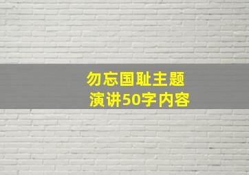 勿忘国耻主题演讲50字内容