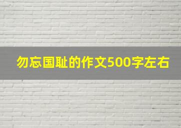 勿忘国耻的作文500字左右