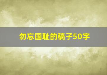 勿忘国耻的稿子50字