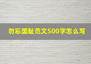 勿忘国耻范文500字怎么写