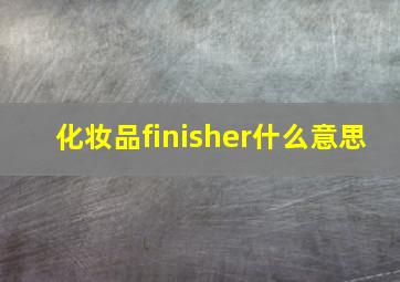 化妆品finisher什么意思