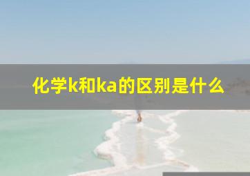 化学k和ka的区别是什么