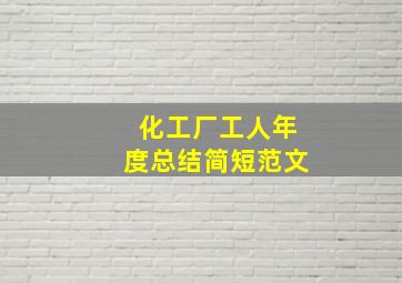 化工厂工人年度总结简短范文