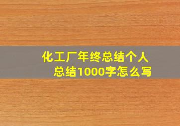 化工厂年终总结个人总结1000字怎么写