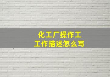 化工厂操作工工作描述怎么写