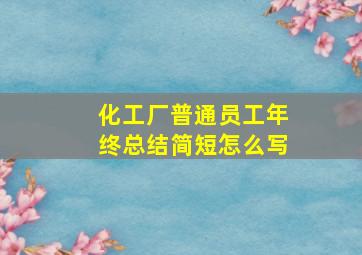 化工厂普通员工年终总结简短怎么写