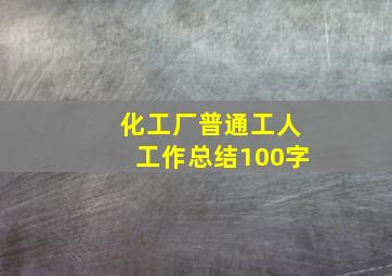 化工厂普通工人工作总结100字