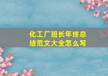 化工厂班长年终总结范文大全怎么写