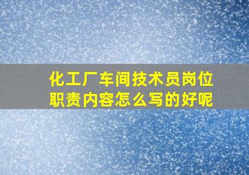 化工厂车间技术员岗位职责内容怎么写的好呢