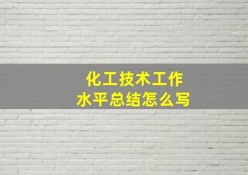 化工技术工作水平总结怎么写