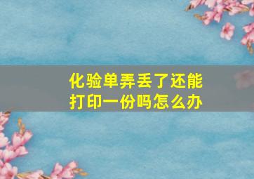 化验单弄丢了还能打印一份吗怎么办