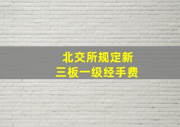 北交所规定新三板一级经手费