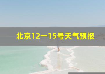 北京12一15号天气预报