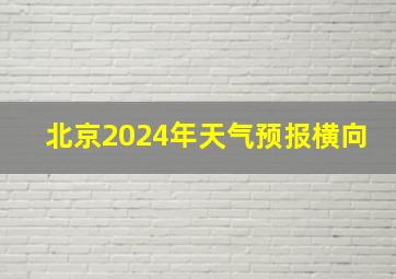 北京2024年天气预报横向