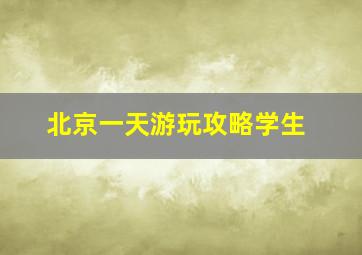 北京一天游玩攻略学生