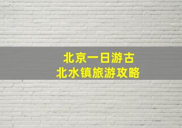 北京一日游古北水镇旅游攻略