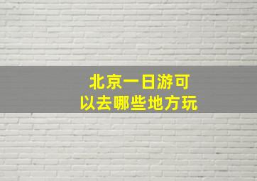 北京一日游可以去哪些地方玩