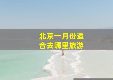 北京一月份适合去哪里旅游