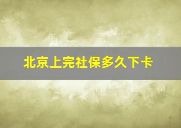 北京上完社保多久下卡