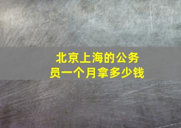 北京上海的公务员一个月拿多少钱