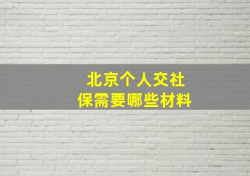 北京个人交社保需要哪些材料