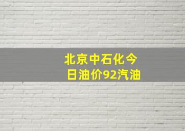 北京中石化今日油价92汽油