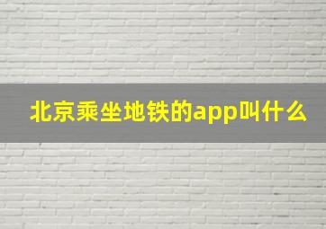 北京乘坐地铁的app叫什么