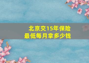 北京交15年保险最低每月拿多少钱