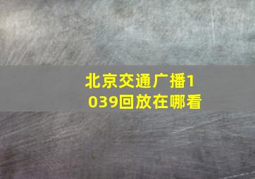 北京交通广播1039回放在哪看