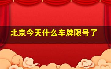 北京今天什么车牌限号了