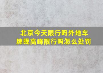 北京今天限行吗外地车牌晚高峰限行吗怎么处罚