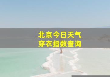 北京今日天气穿衣指数查询